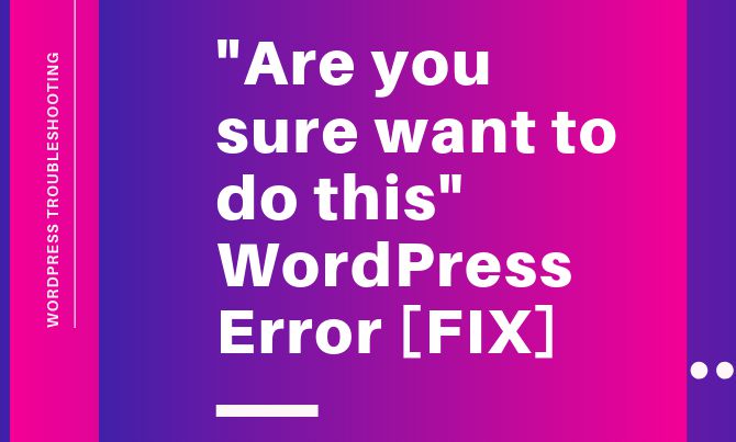 Cách sửa lỗi “Are you sure you want to do this?” trong WordPress (1)
