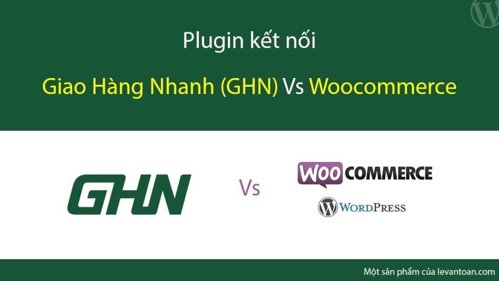 Hướng dẫn tích hợp Giao Hàng Nhanh (GHN) vào WooCommerce 